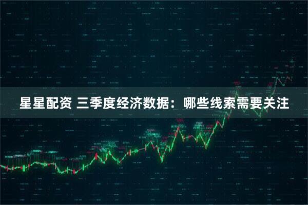 星星配资 三季度经济数据：哪些线索需要关注